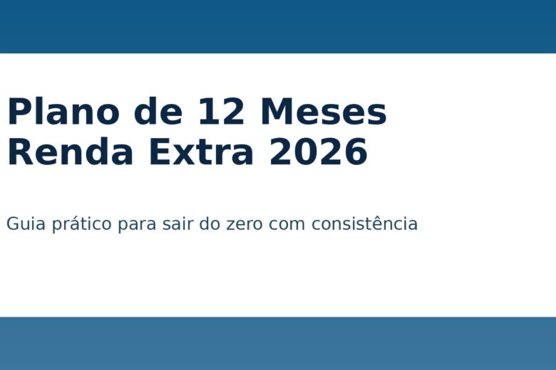 Plano de 12 meses para criar renda extra em 2026 com estratégia prática e crescimento sustentável